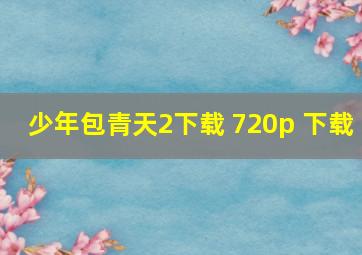 少年包青天2下载 720p 下载